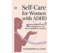Self-Care for Women with ADHD: A Healing Guide to Rest, Emotional Wellness, and Becoming Who You Truly Are