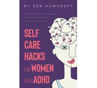 Self Care Hacks for Women with ADHD: Simple Strategies to Overcome the Hidden Struggles of Living with Adult ADHD