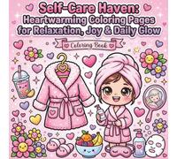 Self-Care Haven Heartwarming Coloring Pages for Relaxation, Joy & Daily Glow: 39 Cute & Soothing Illustrations of Cozy Self-Love Moments - Perfect ... & Anyone Needing Stress Relief & Mindfulness