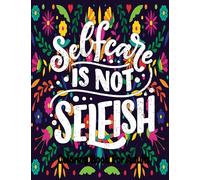 Self-Care Is Not Selfish Coloring Book For Adults: 25 Motivational Coloring Pages,Good Vibes Coloring Book, Inspirational Quotes For Women,Teens and Girls