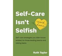 "Self-Care isn't Selfish": Self-care strategies you didn’t know existed, for those leading teams and raising teens