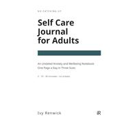 Self Care Journal for Adults: An Undated Anxiety and Wellbeing Notebook: One Page a Day in Three Sizes, 2, 10 or 30 Minutes. No Streaks, Nothing to Catch Up On (No Catching Up)