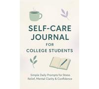 Self-Care Journal for College Students: “Simple Daily Prompts for Stress Relief, Mental Clarity & Confidence”