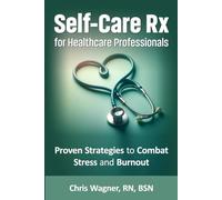 Self-Care Rx for Healthcare Professionals: Proven Strategies to Combat Stress and Burnout
