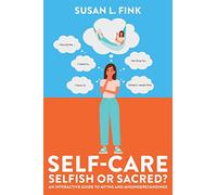 Self-Care: Selfish or Sacred?: An Interactive Guide to Myths and Misunderstandings