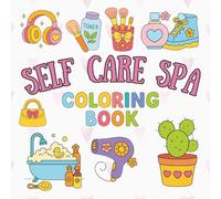 Self-Care Spa Coloring Book for Girls: Relaxing, Cute, Fun, and Inspiring Coloring Pages to Reduce Stress, Boost Confidence, Encourage Creativity, and Enjoy Me-Time