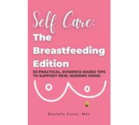 Self Care: The Breastfeeding Edition: 50 Practical, Evidence-Based Tips to Support New, Nursing Moms