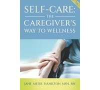 Self-Care: The Caregiver's Way to Wellness 3rd Edition