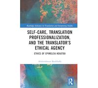 Self-Care, Translation Professionalization, and the Translator’s Ethical Agency: Ethics of Epimeleia Heautou (Routledge Advances in Translation and Interpreting Studies)