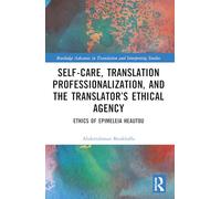 Self-Care, Translation Professionalization, and the Translator’s Ethical Agency: Ethics of Epimeleia Heautou (Routledge Advances in Translation and Interpreting Studies)