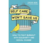 Self Care Won't Save Us : How Solidarity, Not Self Care, Will Save Us From Hustle Culture