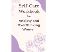 Self-Care Workbook for Anxiety and Overthinking Women: Simple Daily Prompts and Guided Exercises to Calm Your Mind, Reduce Stress, and Build a Peaceful Life