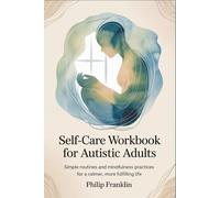 Self Care Workbook For Autistic Adults: Simple routines and mindfulness practices for a calmer, more fulfilling life