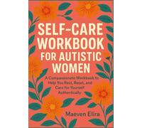 Self-Care Workbook for Autistic Women: A Compassionate Workbook to Help You Rest, Reset, and Care for Yourself Authentically