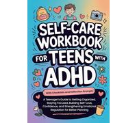 Self-Care Workbook For Teens with ADHD: A Teenager’s Guide to Getting Organized, Staying Focused, Building Self-Love, Confidence, and Strengthening Emotional Regulation for Better Planning