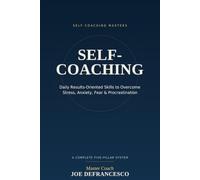 Self-Coaching: Daily Results-Oriented Skills to Overcome Stress, Anxiety, Fear and Procrastination