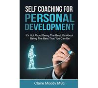 Self Coaching For Personal Development: It's Not About Being The Best, It's About Being The Best That You Can Be