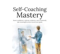 Self-Coaching Mastery: Build Strong Habits, Manage Your Mindset, and Make Better Decisions Without Relying on Others