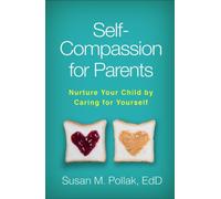 Self-Compassion for Parents : Nurture Your Child by Caring for Yourself