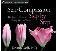 Self-Compassion Step by Step: The Proven Power of Being Kind to Yourself