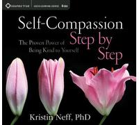 Self-Compassion Step by Step: The Proven Power of Being Kind to Yourself by Neff PhD, Kristin (2013) Audio CD