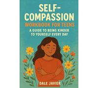 Self-Compassion Workbook for Teens: A Guide to Being Kinder to Yourself Every Day