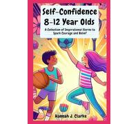 Self-Confidence 8-12 Year Olds: A Collection of Inspirational Stories to Spark Courage and Belief: Empowering Self-Confidence for Kids 8-12: ... Boys and Girls to Build Lasting Confidence