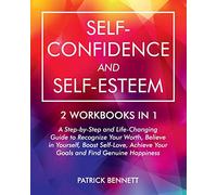 Self-Confidence and Self-Esteem: A Step-by-Step and Life-Changing Guide to Recognize Your Worth, Believe in Yourself, Boost Self-Love, Achieve Your Goals and Find Genuine Happiness (2 Workbooks in 1)