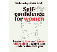 Self-confidence for women: Learn to love and assert yourself in a world that underestimates you