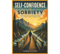Self-Confidence in Sobriety: Overcoming Anxiety, Rebuilding Identity, and Learning to Trust Yourself Again