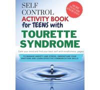 SELF CONTROL, Activity book for teens with TOURETTE SYNDROME, Calm your mind and find your best self with mindfulness pages: To Manage Anxiety and ... Communication Skills, MORE THAN 100 EXERCISES