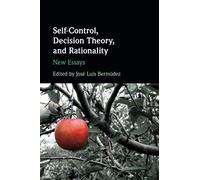 Self-Control, Decision Theory, and Rationality: New Essays