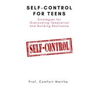 Self-Control For Teens: Strategies for Overcoming Temptation and Building Resilience