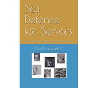 Self Defence for Seniors: A comprehensive guide to self defence for the elderly