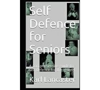 Self Defence for Seniors: A comprehensive guide to self defence for the elderly