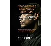 Self-Defense Benefits of Hung Gar: Forging Unshakable Confidence Through Practical Kung Fu: Developing the Critical Skills of Threat Assessment, Boundary Setting, and Overwhelming Counter-Assault.
