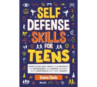 Self-Defense Skills For Teens: How To Stay Safe, Trust Your Instincts, Set Boundaries, And Defend Yourself With Confidence And Street Smarts (Therapy and Mental Health Books For Teens)