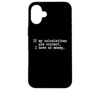Self Depreciating Funny student being broke I have no money Case for iPhone 16 Plus