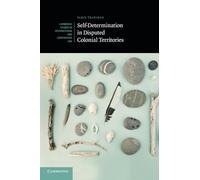 Self-Determination in Disputed Colonial Territories: 134 (Cambridge Studies in International and Comparative Law, Series Number 134)