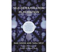 Self-Determination in Mediation: The Art and Science of Mirrors and Lights: 4 (The ACR Practitioner’s Guide Series)
