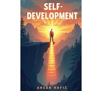 Self-Development: Learn Powerful Techniques to Overcome Challenges, Develop New Skills, and Boost Your Performance for Greater Satisfaction and Personal Accomplishment