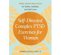 Self-Directed Complex PTSD Exercises for Women : Mind-Body Practices for Safety, Stability, and Self-Love