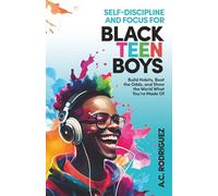 SELF-DISCIPLINE AND FOCUS FOR BLACK TEEN BOYS: BUILD HABITS, BEAT THE ODDS, AND SHOW THE WORLD WHAT YOU’RE MADEOF (Affirm, Believe, Achieve)