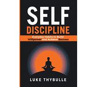 Self-Discipline: Everyday Habits to Build Willpower and Achieve Success (Self Improvement)