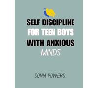 Self-Discipline for Teen Boys with Anxious Minds: Practical Strategies to Build Confidence, Stay Focused, Manage Stress, and Unlock Your Full ... Time Management, and Emotional Intelligence.