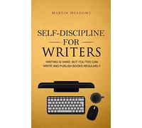 Self-Discipline for Writers: Writing Is Hard, But You Too Can Write and Publish Books Regularly: 8 (Simple Self-Discipline Strategies for Success)