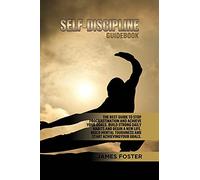 Self-Discipline Guidebook: The best Guide to Stop Procrastination and Achieve Your Goals. Build strong Daily Habits and begin a new life. Build Mental Toughness and start Achieve Your Goals.