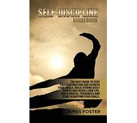 Self-Discipline Guidebook: The best Guide to Stop Procrastination and Achieve Your Goals. Build strong Daily Habits and begin a new life. Build Mental Toughness and start Achieve Your Goals.