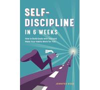 Self Discipline in 6 Weeks: How to Build Goals with Soul and Make Your Habits Work for You