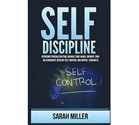 Self-Discipline: Overcome Procrastination, Manage Your Anger, Improve Your Relationships, Develop Self-Control and Mental Toughness